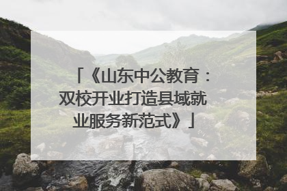 《山东中公教育：双校开业打造县域就业服务新范式》