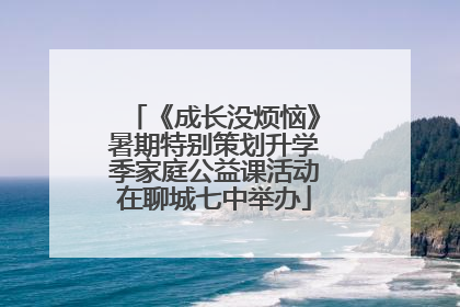 《成长没烦恼》暑期特别策划升学季家庭公益课活动在聊城七中举办