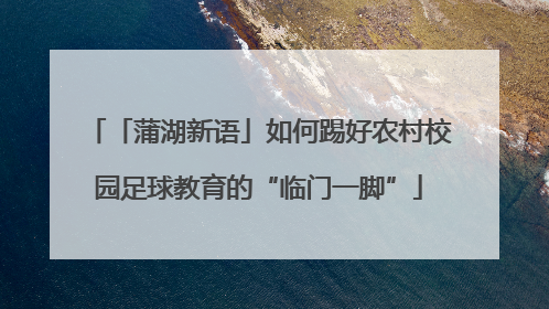 「蒲湖新语」如何踢好农村校园足球教育的“临门一脚”
