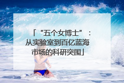 “五个女博士”：从实验室到百亿蓝海市场的科研突围