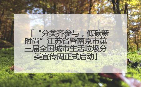 “分类齐参与，低碳新时尚”江苏省暨南京市第三届全国城市生活垃圾分类宣传周正式启动