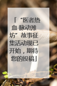 “医者热血 脉动潍坊”故事征集活动现已开始，期待您的投稿