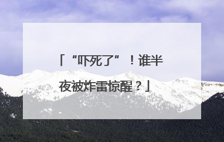 “吓死了”！谁半夜被炸雷惊醒？