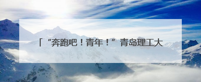 “奔跑吧！青年！”青岛理工大学举办2025年校园马拉松