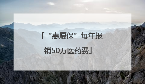 “惠厦保”每年报销50万医药费