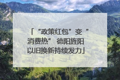 “政策红包”变“消费热” 德阳旌阳以旧换新持续发力