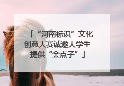 “河南标识”文化创意大赛诚邀大学生提供“金点子”