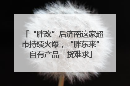 “胖改”后济南这家超市持续火爆，“胖东来”自有产品一货难求