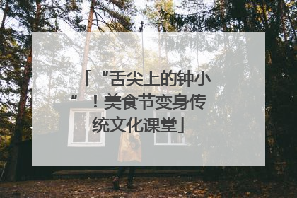 “舌尖上的钟小”！美食节变身传统文化课堂