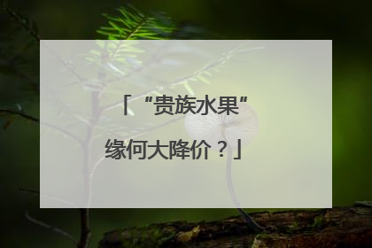 “贵族水果”缘何大降价？