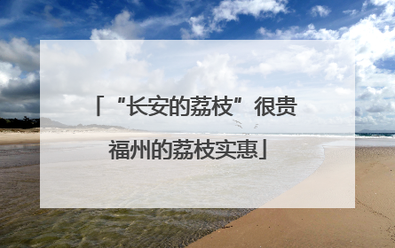 “长安的荔枝”很贵 福州的荔枝实惠
