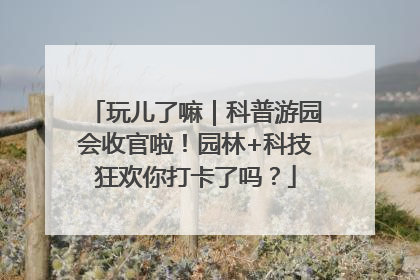 玩儿了嘛｜科普游园会收官啦！园林+科技狂欢你打卡了吗？