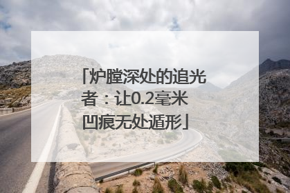 炉膛深处的追光者：让0.2毫米凹痕无处遁形