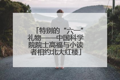 特别的“六一”礼物——中国科学院院士高福与小读者相约北大红楼