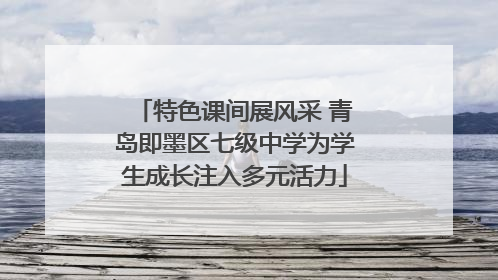 特色课间展风采 青岛即墨区七级中学为学生成长注入多元活力