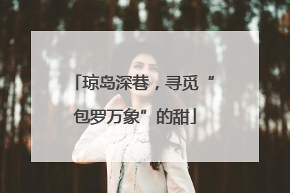 琼岛深巷，寻觅“包罗万象”的甜