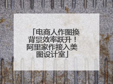 电商人作图换背景效率跃升！阿里家作接入美图设计室