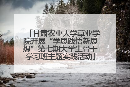 甘肃农业大学草业学院开展“学思践悟新思想”第七期大学生骨干学习班主题实践活动
