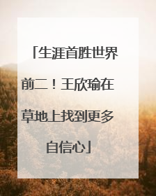 生涯首胜世界前二！王欣瑜在草地上找到更多自信心