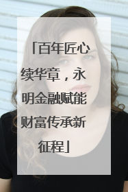百年匠心续华章，永明金融赋能财富传承新征程