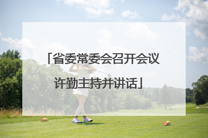省委常委会召开会议 许勤主持并讲话