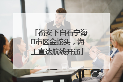 福安下白石宁海⇆市区金蛇头，海上直达航线开通
