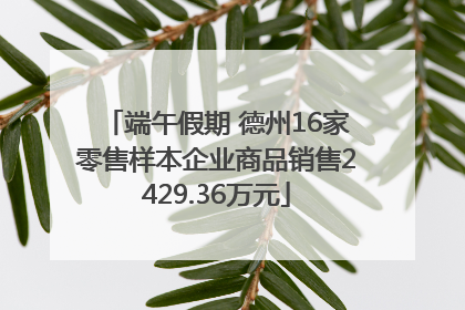 端午假期 德州16家零售样本企业商品销售2429.36万元