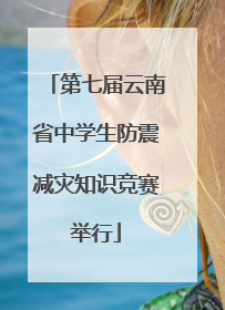 第七届云南省中学生防震减灾知识竞赛举行