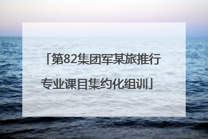第82集团军某旅推行专业课目集约化组训