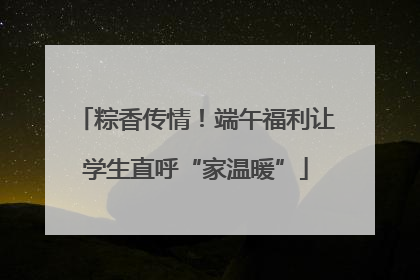 粽香传情！端午福利让学生直呼“家温暖”