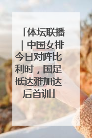 体坛联播｜中国女排今日对阵比利时，国足抵达雅加达后首训