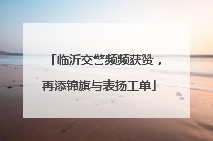 临沂交警频频获赞，再添锦旗与表扬工单