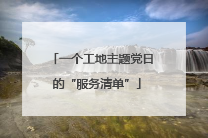 一个工地主题党日的“服务清单”