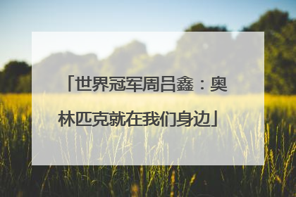 世界冠军周吕鑫：奥林匹克就在我们身边