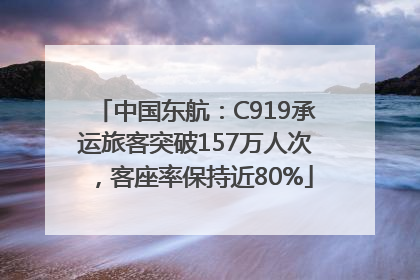 中国东航：C919承运旅客突破157万人次，客座率保持近80%