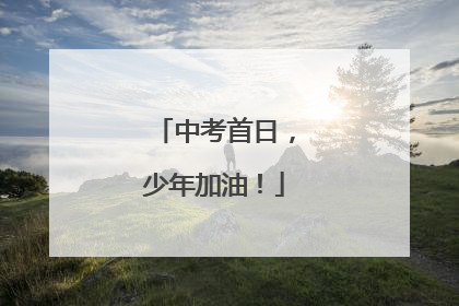 中考首日，少年加油！