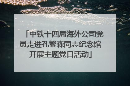 中铁十四局海外公司党员走进孔繁森同志纪念馆开展主题党日活动