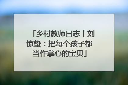 乡村教师日志丨刘惊蛰：把每个孩子都当作掌心的宝贝