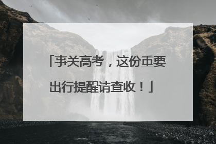 事关高考，这份重要出行提醒请查收！