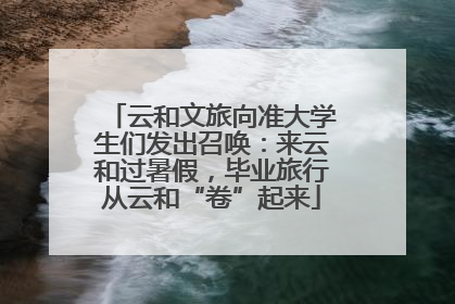 云和文旅向准大学生们发出召唤：来云和过暑假，毕业旅行从云和“卷”起来