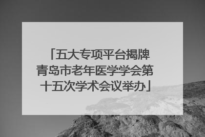 五大专项平台揭牌 青岛市老年医学学会第十五次学术会议举办