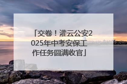 交卷！灌云公安2025年中考安保工作任务圆满收官