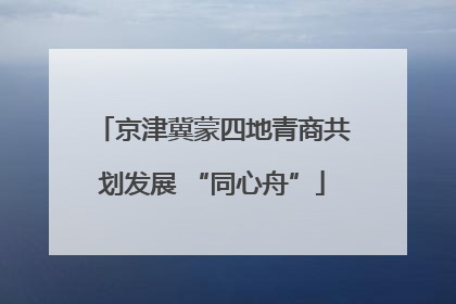 京津冀蒙四地青商共划发展 “同心舟”