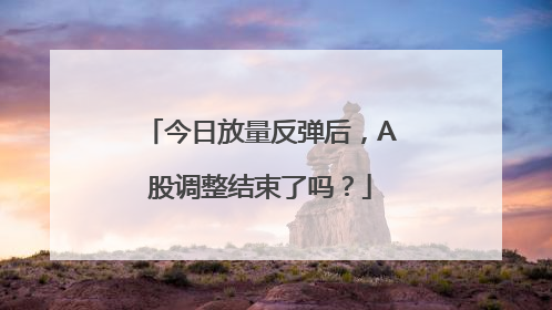 今日放量反弹后，A股调整结束了吗？