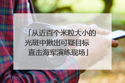从近百个米粒大小的光斑中揪出可疑目标 直击海军演练现场