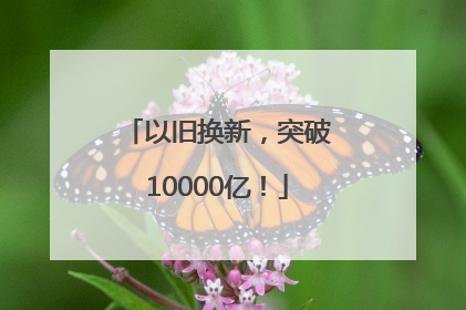 以旧换新，突破10000亿！