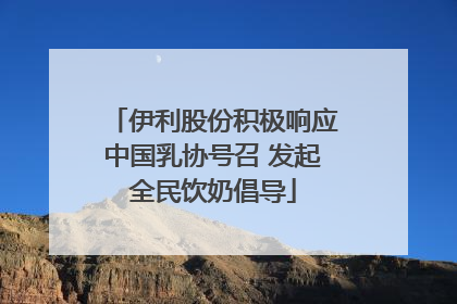 伊利股份积极响应中国乳协号召 发起全民饮奶倡导