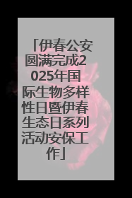 伊春公安圆满完成2025年国际生物多样性日暨伊春生态日系列活动安保工作