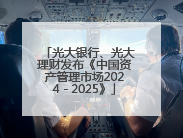 光大银行、光大理财发布《中国资产管理市场2024－2025》