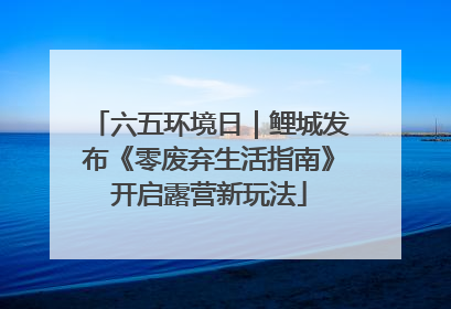 六五环境日｜鲤城发布《零废弃生活指南》开启露营新玩法